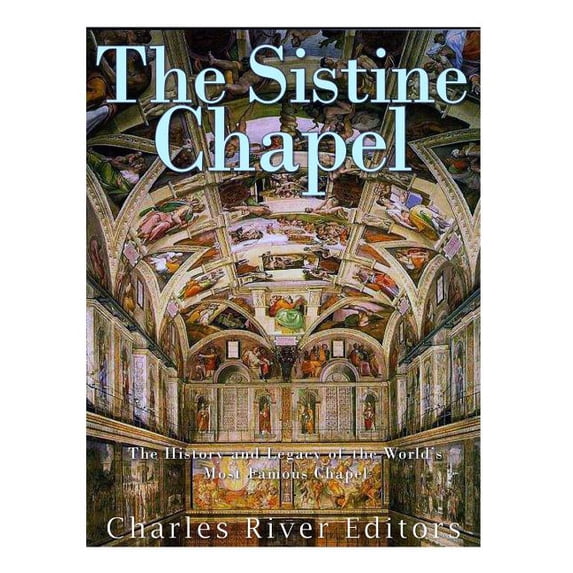 The Sistine Chapel: The History and Legacy of the World's Most Famous Chapel, (Paperback)