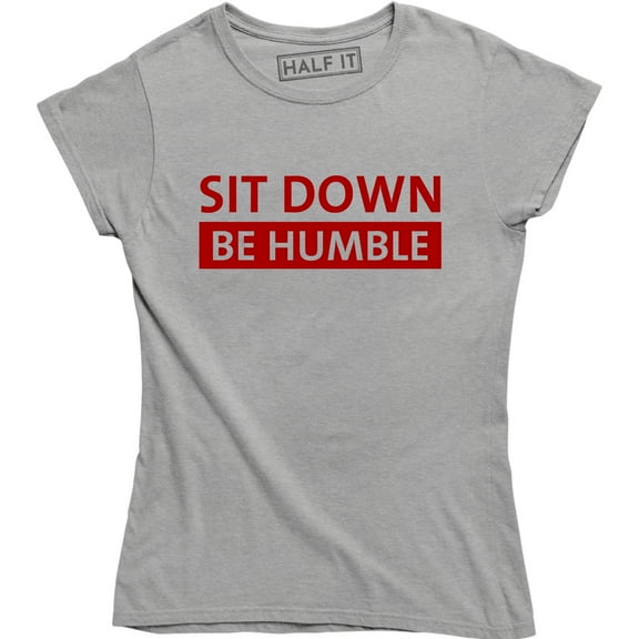 Sit Down Be Humble Women Feminism Proud Powerful Female Figure Gift Boss T-Shirt