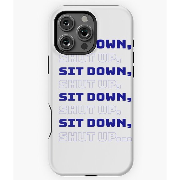 Sit Down Shut Up Funny Sassy Quote Phone Case for iPhone 16 15 14 13 12 11 Pro Max