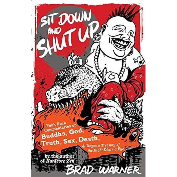 Pre-Owned Sit Down and Shut Up: Punk Rock Commentaries on Buddha, God, Truth, Sex, Death, and Dogen's Treasury of the Right Dharma Eye (Paperback) 1577315596 9781577315599
