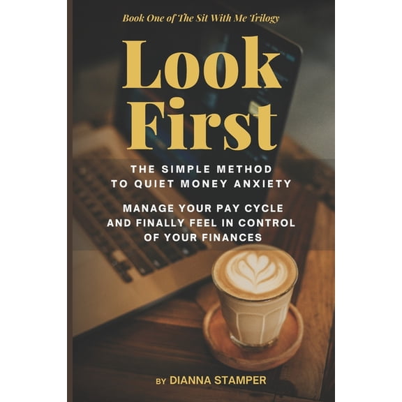 The Sit with Me Trilogy Volume Number: 1 Look First: The Simple Method to Quiet Money Anxiety, Manage Your Pay Cycle, and Finally Feel in Control of Your Finance, Book 1, (Paperback)