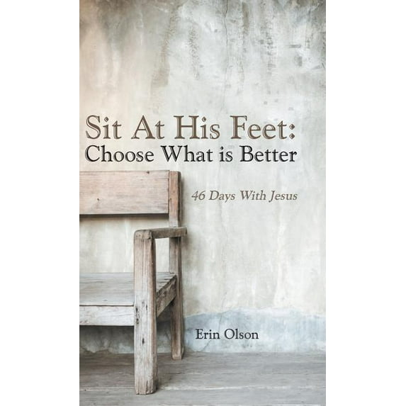 Sit at His Feet : Choose What Is Better 46 Days With Jesus