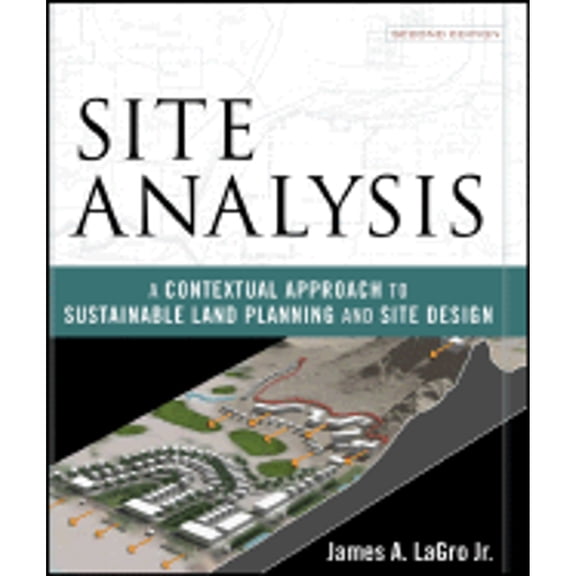 Pre-Owned Site Analysis: A Contextual Approach to Sustainable Land Planning and Site Design (Hardcover) by James A LaGro