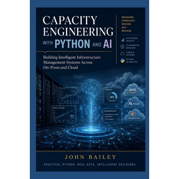 Site Reliability Engineering Capacity Engineering with Python and AI: Building Intelligent Infrastructure Management Systems Across On-Prem and Cloud, Book 8, (Paperback)