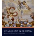 thumbnail image 1 of Siting China in Germany: Eighteenth-Century Chinoiserie and Its Modern Legacy, (Hardcover), 1 of 1