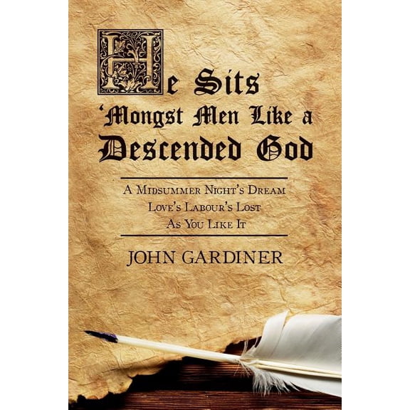 He Sits 'mongst Men Like a Descended God He Sits 'Mongst Men Like a Descended God: A Midsummer Night's Dream: Love's Labour's Lost: As You Like It, Book 1, (Paperback)