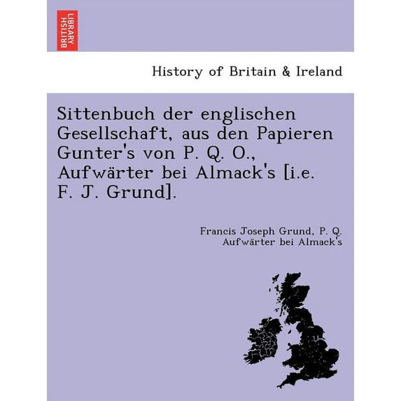 Sittenbuch Der Englischen Gesellschaft, Aus Den Papieren Gunter's Von P. Q. O., Aufwa Rter Bei Almack's [I.E. F. J. Grun, (Paperback)