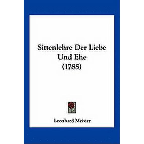 Sittenlehre Der Liebe Und Ehe (1785) (Paperback)