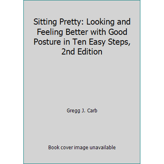 Pre-Owned Sitting Pretty: Looking and Feeling Better with Good Posture in Ten Easy Steps, 2nd Edition (Paperback) 0971602026 9780971602021