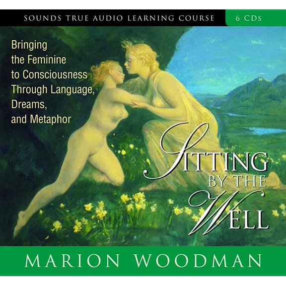 Sitting by the Well: Bringing the Feminine to Consciousness Through Language, Dreams, and Metaphor, (Audiobook)