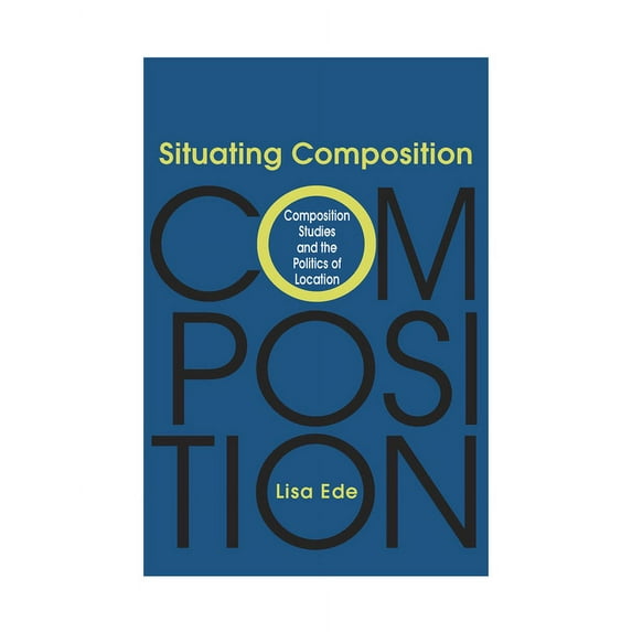 Situating Composition : Composition Studies and the Politics of Location (Paperback)