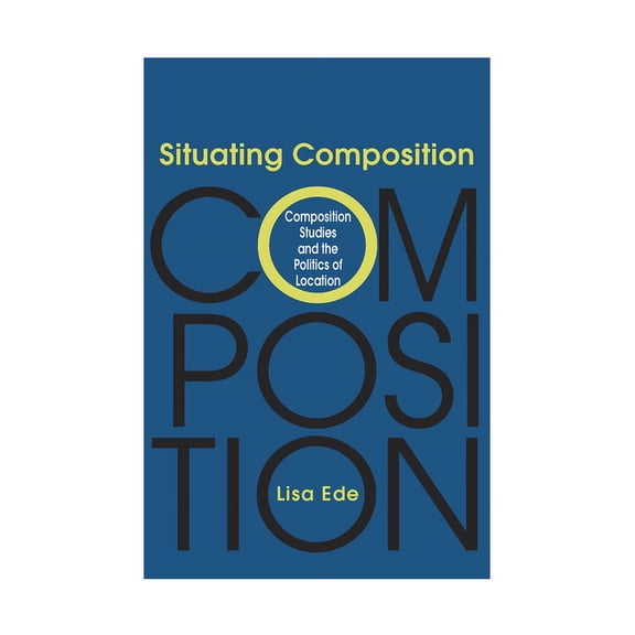 Situating Composition : Composition Studies and the Politics of Location (Paperback)