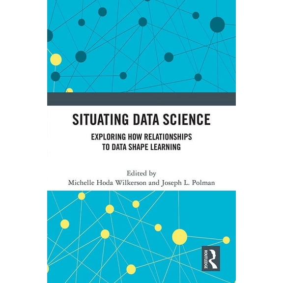 Situating Data Science: Exploring How Relationships to Data Shape Learning, (Paperback)