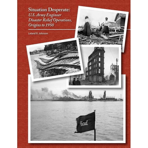 Situation Desperate: U.S. Army Engineer Disaster Relief Operations Origins to 1950 (Paperback)