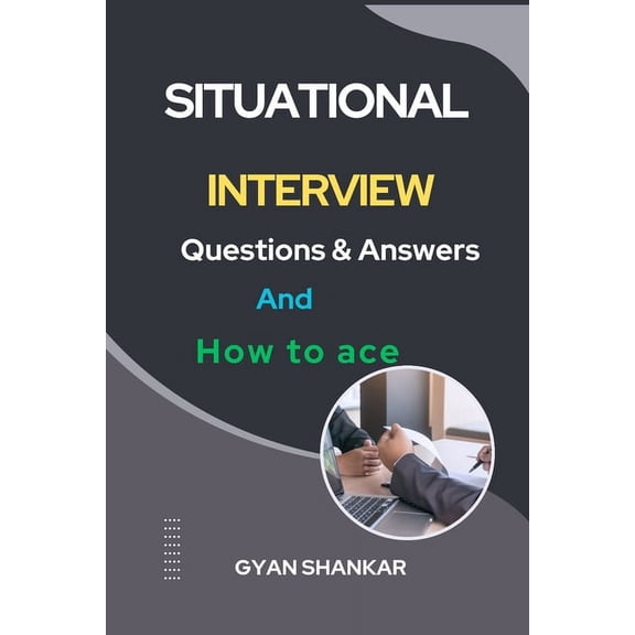 Situational INTERVIEW Questions & Answers And How to ace, (Paperback)