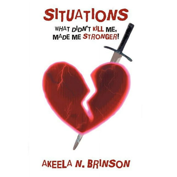 Situations: What Didn't Kill Me, Made Me Stronger!, (Hardcover)