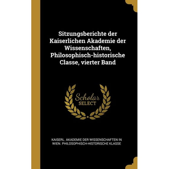 Sitzungsberichte der Kaiserlichen Akademie der Wissenschaften, Philosophisch-historische Classe, vierter Band (Hardcover)