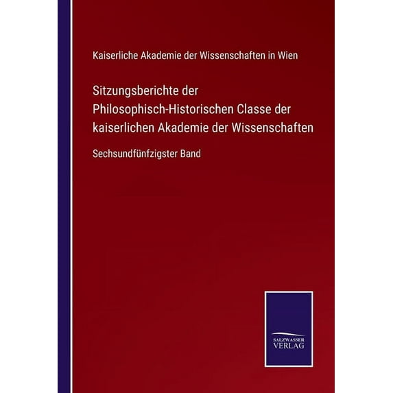 Sitzungsberichte der Philosophisch-Historischen Classe der kaiserlichen Akademie der Wissenschaften : Sechsundfünfzigster Band (Paperback)
