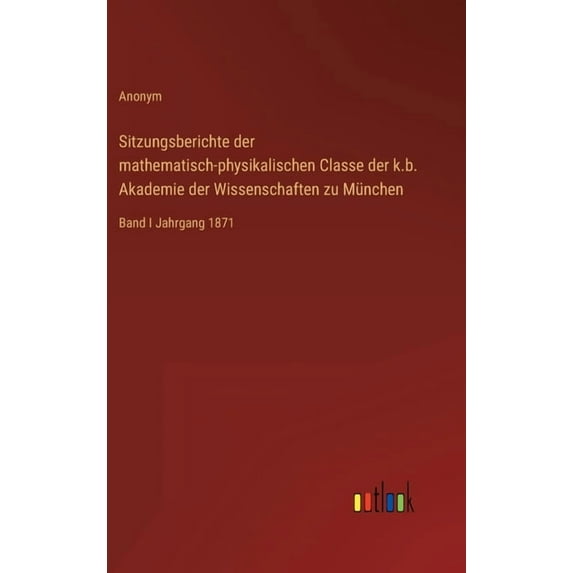 Sitzungsberichte der mathematisch-physikalischen Classe der k.b. Akademie der Wissenschaften zu München: Band I Jahrgang 1871 (Hardcover)