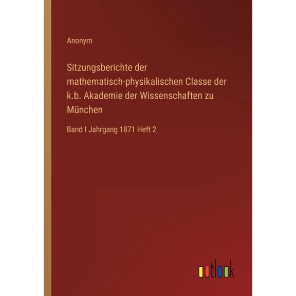 Sitzungsberichte der mathematisch-physikalischen Classe der k.b. Akademie der Wissenschaften zu Mnchen : Band I Jahrgang 1871 Heft 2 (Paperback)