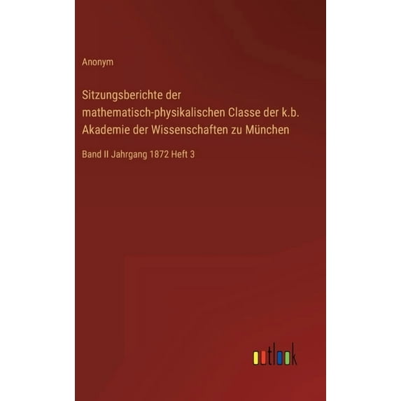 Sitzungsberichte der mathematisch-physikalischen Classe der k.b. Akademie der Wissenschaften zu München: Band II Jahrgan, (Hardcover)