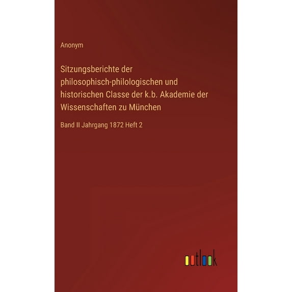 Sitzungsberichte der philosophisch-philologischen und historischen Classe der k.b. Akademie der Wissenschaften zu München: Band II Jahrgang 1872 Heft 2 (Hardcover)