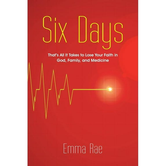 Six Days: That's All It Takes to Lose Your Faith in God, Family, and Medicine, (Paperback)