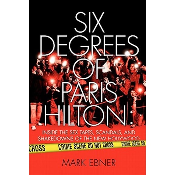 Six Degrees of Paris Hilton : Inside the Sex Tapes, Scandals, and Shakedowns of the New Hollywood (Paperback)