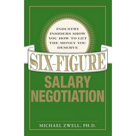 Six Figure Salary Negotiation : Industry Insiders Get You the Money You Deserve (Paperback)