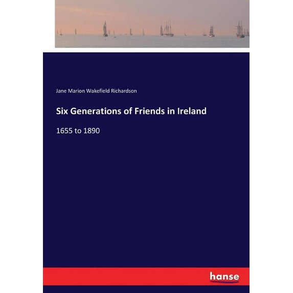 Six Generations of Friends in Ireland: 1655 to 1890, (Paperback)