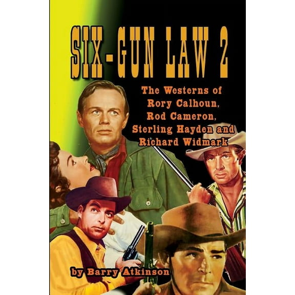Six-Gun Law SIX-GUN LAW Volume 2: The Westerns of Rory Calhoun, Rod Cameron, Sterling Hayden and Richard Widmark, Book 2, (Paperback)