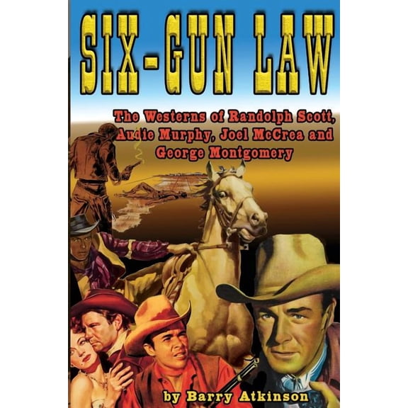 Six-Gun Law Six-Gun Law: he Westerns of Randolph Scott, Audie Murphy, Joel McCrea and George Montgomery, Book 1, (Paperback)