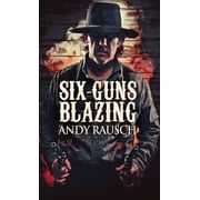 Six-Guns Blazing Hardcover by Andy Rausch