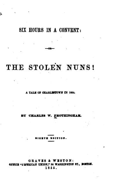 Six Hours in a Convent, Or, The Stolen Nuns! A Tale of Charlestown in 1834, (Paperback)
