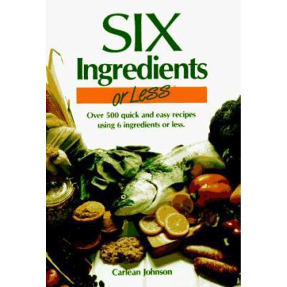 Pre-Owned Six Ingredients or Less: Over 500 Quick and Easy Recipes Using 6 Ingredients or Less (Paperback) 0942878019 9780942878011