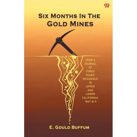 Six Months In The Gold Mines From A Journal Of Three Years' Residence In Upper And Lower California. 1847-8-9, (Paperback)