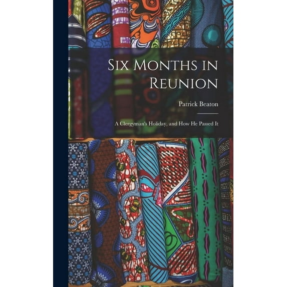 Six Months in Reunion: A Clergyman's Holiday, and how He Passed It, (Hardcover)
