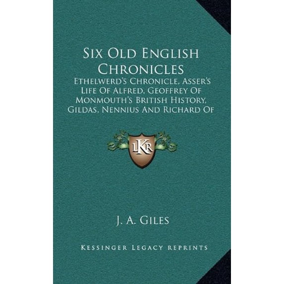 Six Old English Chronicles: Ethelwerds Chronicle, Assers Life Of Alfred, Geoffrey Of Monmouths British History, Gildas, Nennius And Richard Of Cirencester Hardcover 1163470813 9781163470817 Giles