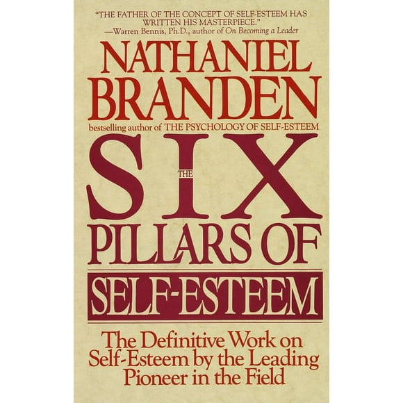 Six Pillars of Self-Esteem : The Definitive Work on Self-Esteem by the Leading Pioneer in the Field (Paperback)