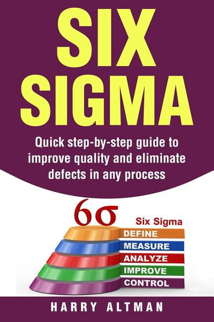 Six SIGMA : Quick Step-By-Step Guide to Improve Quality and Eliminate ...