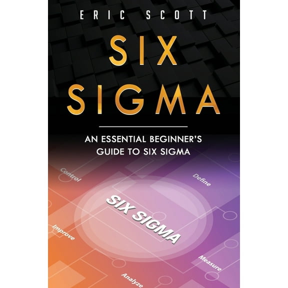 Six SIGMA Six Sigma: An Essential Beginner's Guide to Six Sigma, Book 1, (Paperback)