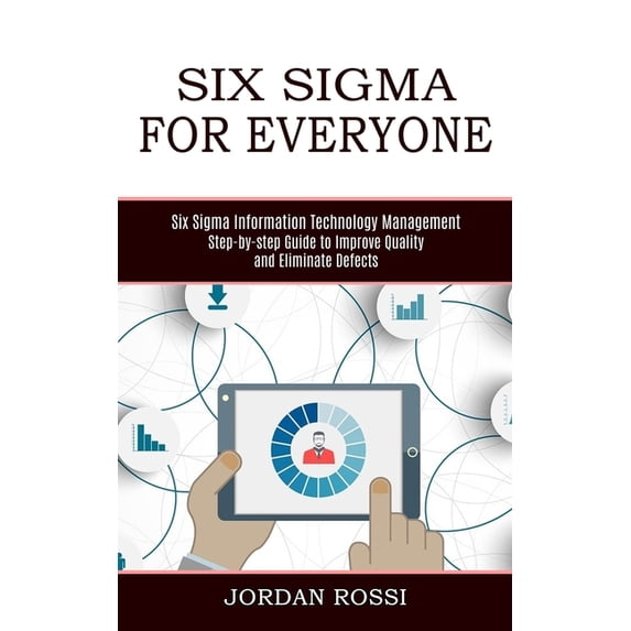 Six Sigma for Everyone: Six Sigma Information Technology Management (Step-by-step Guide to Improve Quality and Eliminate, (Paperback)