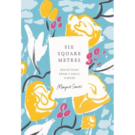 Pre-Owned Six Square Metres: Reflections from a Small Garden (Hardcover) 1925106837 9781925106831