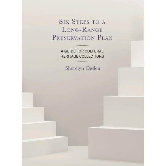 Six Steps to a Long-Range Preservation Plan: A Guide for Cultural Heritage Collections, (Hardcover)