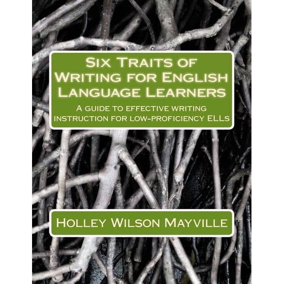 Six Traits of Writing for English Language Learners: A guide to effective writing instruction for low-proficiency ELLs, (Paperback)