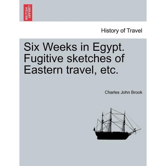 Six Weeks in Egypt. Fugitive Sketches of Eastern Travel, Etc. (Paperback)