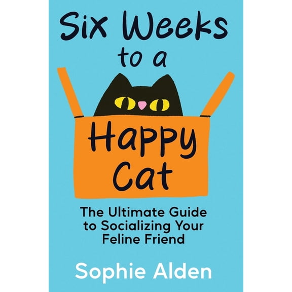 Six Weeks to a Happy Cat: The Ultimate Guide to Socializing Your Feline Friend, (Paperback)