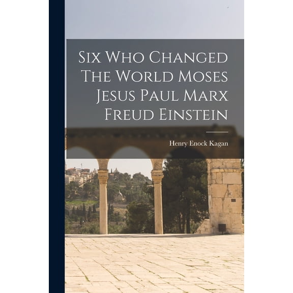 Six Who Changed The World Moses Jesus Paul Marx Freud Einstein (Paperback)