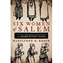 Six Women of Salem: The Untold Story of the Accused and Their Accusers in the Salem Witch Trials, (Paperback)