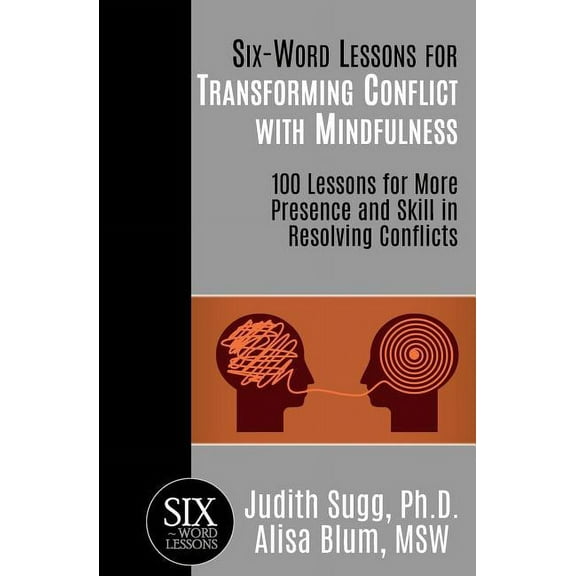 Six-Word Lessons: Six-Word Lessons for Transforming Conflict with Mindfulness: 100 Lessons for More Presence and Skill in Resolving Conflicts (Series #30) (Paperback)